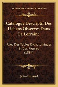 Cover image for Catalogue Descriptif Des Lichens Observes Dans La Lorraine: Avec Des Tables Dichotomiques Et Des Figures (1894)