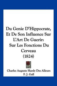 Cover image for Du Genie D'Hippocrate, Et de Son Influence Sur L'Art de Guerir: Sur Les Fonctions Du Cerveau (1824)