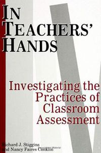 Cover image for In Teachers' Hands: Investigating the Practices of Classroom Assessment