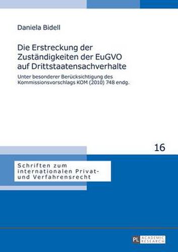 Die Erstreckung Der Zustaendigkeiten Der Eugvo Auf Drittstaatensachverhalte: Unter Besonderer Beruecksichtigung Des Kommissionsvorschlags Kom (2010) 748 Endg.