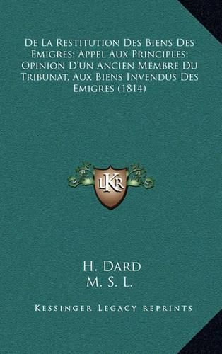 de La Restitution Des Biens Des Emigres; Appel Aux Principles; Opinion D'Un Ancien Membre Du Tribunat, Aux Biens Invendus Des Emigres (1814)