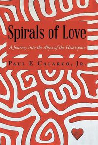 Cover image for Spirals of Love: A Journey into the Abyss of the Heartspace