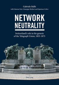 Cover image for Network Neutrality: Switzerland's role in the genesis of the Telegraph Union, 1855-1875