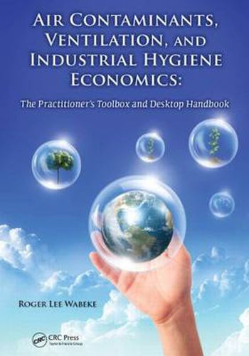 Cover image for Air Contaminants, Ventilation, and Industrial Hygiene Economics: The Practitioner's Toolbox and Desktop Handbook