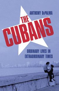 Cover image for The Cubans: Ordinary Lives in Extraordinary Times