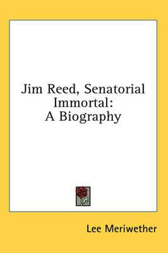 Cover image for Jim Reed, Senatorial Immortal: A Biography