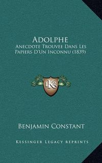 Cover image for Adolphe: Anecdote Trouvee Dans Les Papiers D'Un Inconnu (1839)