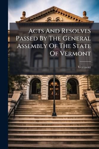 Cover image for Acts and Resolves Passed by the General Assembly of the State of Vermont