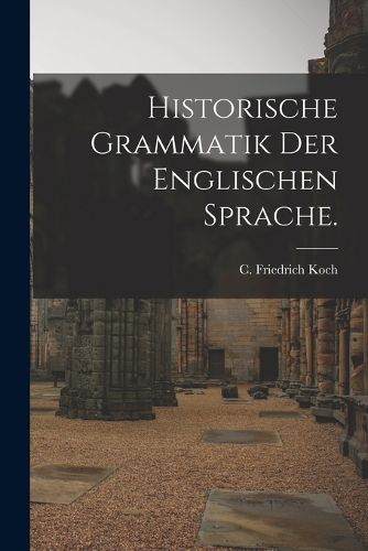 Cover image for Historische Grammatik der englischen Sprache.