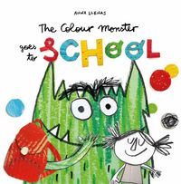 Cover image for The Colour Monster Goes to School: Perfect book to tackle school nerves