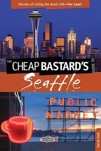 Cheap Bastard's (R) Guide to Seattle: Secrets Of Living The Good Life-For Less!