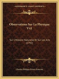 Cover image for Observations Sur La Physique V41: Sur L'Histoire Naturelle Et Sur Les Arts (1792)