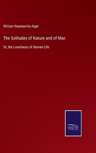 The Solitudes of Nature and of Man: Or, the Loneliness of Human Life