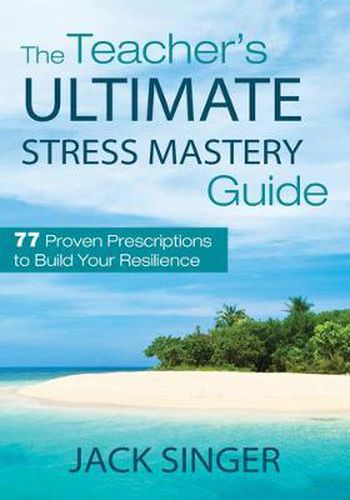 Cover image for The Teacher's Ultimate Stress Mastery Guide: 77 Proven Prescriptions to Build Your Resilience