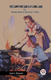 Cover image for The Camp Fire Girls at Long Lake Or, Bessie King in Summer Camp