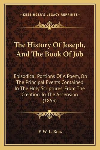 The History of Joseph, and the Book of Job: Episodical Portions of a Poem, on the Principal Events Contained in the Holy Scriptures, from the Creation to the Ascension (1853)