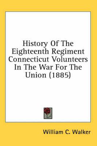 Cover image for History of the Eighteenth Regiment Connecticut Volunteers in the War for the Union (1885)