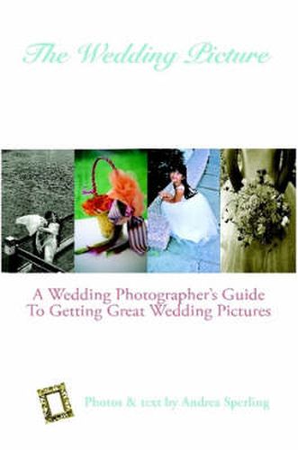 Cover image for The Wedding Picture: A Wedding Photographer's Guide To Getting Great Wedding Pictures