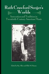 Cover image for Ruth Crawford Seeger's Worlds: Innovation and Tradition in Twentieth-Century American Music