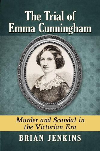 Cover image for The Trial of Emma Cunningham: Murder and Scandal in the Victorian Era