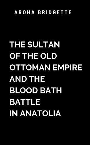 Cover image for The Sultan Of The Old Ottoman Empire And The Blood Bath Battle In Anatolia