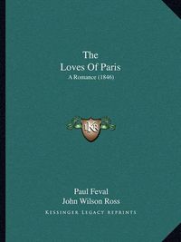 Cover image for The Loves of Paris: A Romance (1846)