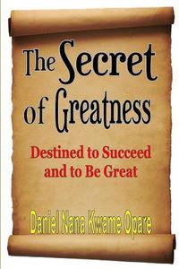 Cover image for The Secret of Greatness: Destined to Succeed and to Be Great