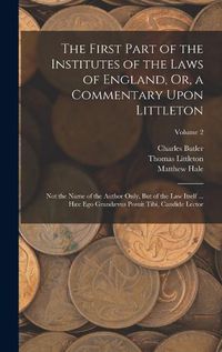 Cover image for The First Part of the Institutes of the Laws of England, Or, a Commentary Upon Littleton