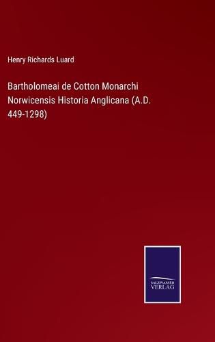 Cover image for Bartholomeai de Cotton Monarchi Norwicensis Historia Anglicana (A.D. 449-1298)