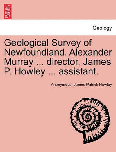 Cover image for Geological Survey of Newfoundland. Alexander Murray ... director, James P. Howley ... assistant.