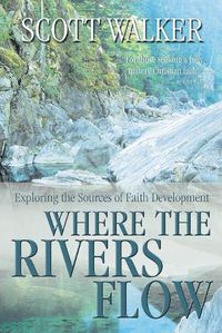 Cover image for Where the Rivers Flow: Exploring the Sources of Faith Development