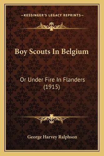 Boy Scouts in Belgium: Or Under Fire in Flanders (1915)