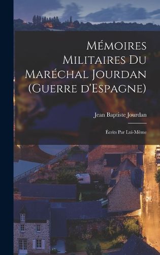 Cover image for Memoires militaires du marechal Jourdan (guerre d'Espagne)