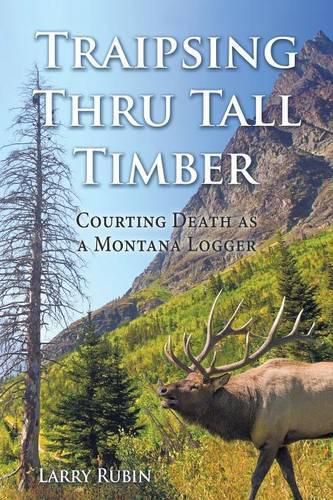 Cover image for Traipsing Thru Tall Timber: Courting Death as a Montana Logger