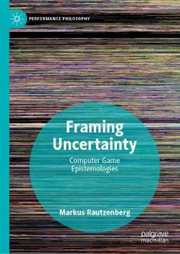 Cover image for Framing Uncertainty: Computer Game Epistemologies