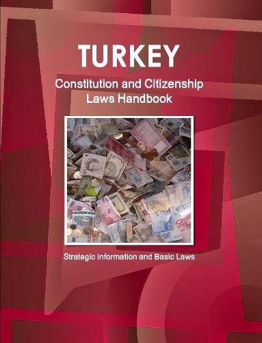 Turkey Constitution and Citizenship Laws Handbook: Strategic Information and Basic Laws