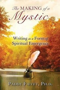 Cover image for Making of a Mystic: Writing as a Form of Spiritual Emergence (Modern Mystic Series)