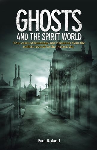 Cover image for Ghosts and the Spirit World: True Cases of Hauntings and Visitations from the Earliest Records to the Present Day