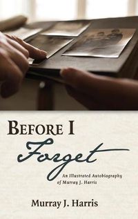 Cover image for Before I Forget: An Illustrated Autobiography of Murray J. Harris