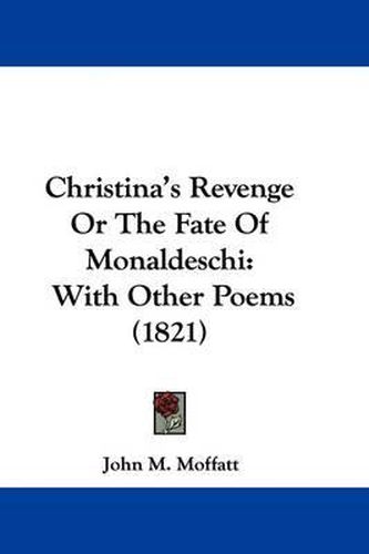 Cover image for Christina's Revenge Or The Fate Of Monaldeschi: With Other Poems (1821)