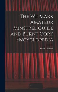 Cover image for The Witmark Amateur Minstrel Guide and Burnt Cork Encyclopedia