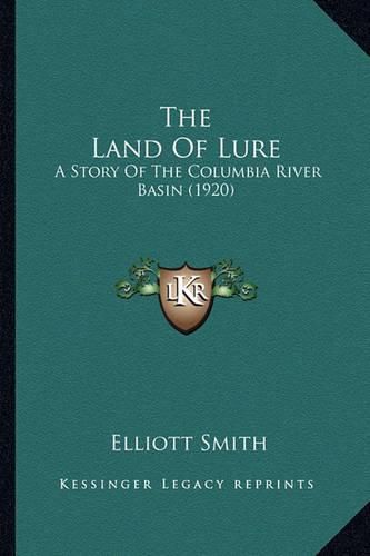Cover image for The Land of Lure the Land of Lure: A Story of the Columbia River Basin (1920) a Story of the Columbia River Basin (1920)