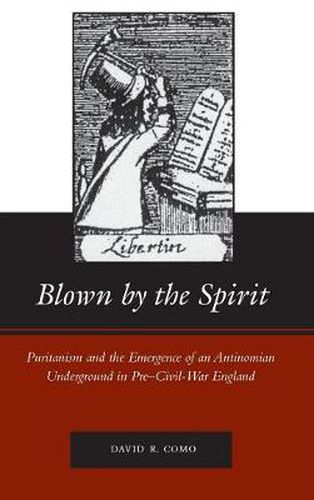 Cover image for Blown by the Spirit: Puritanism and the Emergence of an Antinomian Underground in Pre-Civil-War England