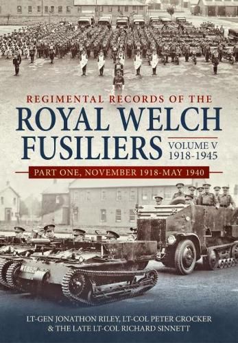 Regimental Records of the Royal Welch Fusiliers Volume V, 1918-1945: Part One, November 1918-May 1940