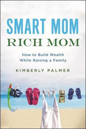 Cover image for Smart Mom, Rich Mom: How to Build Wealth While Raising a Family