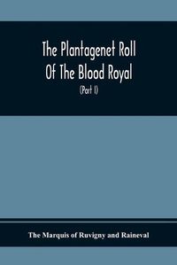 Cover image for The Plantagenet Roll Of The Blood Royal, Being A Complete Table Of All The Descendants Now Living Of Edward Iii., King Of England The Vortimer Percy Volume; Containing The Descendants Of Lady Elizabeth Percy Mortime (Part I)