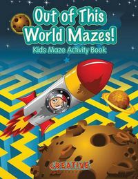 Cover image for Out of This World Mazes! Kids Maze Activity Book