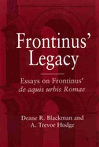 Cover image for Frontinus' Legacy: Essays on Frontinus'   De Aquis Urbis Romae