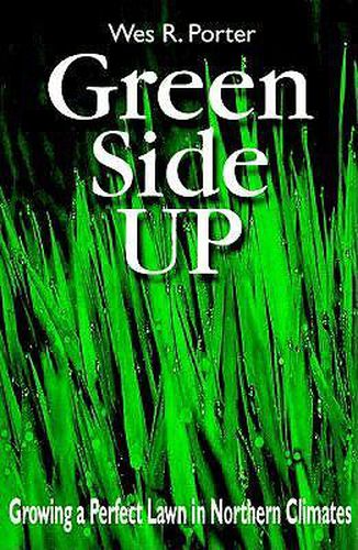 Cover image for Green Side Up: Growing a Perfect Lawn in Northern Climates