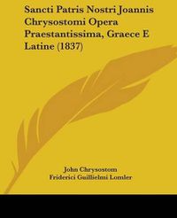 Cover image for Sancti Patris Nostri Joannis Chrysostomi Opera Praestantissima, Graece E Latine (1837)